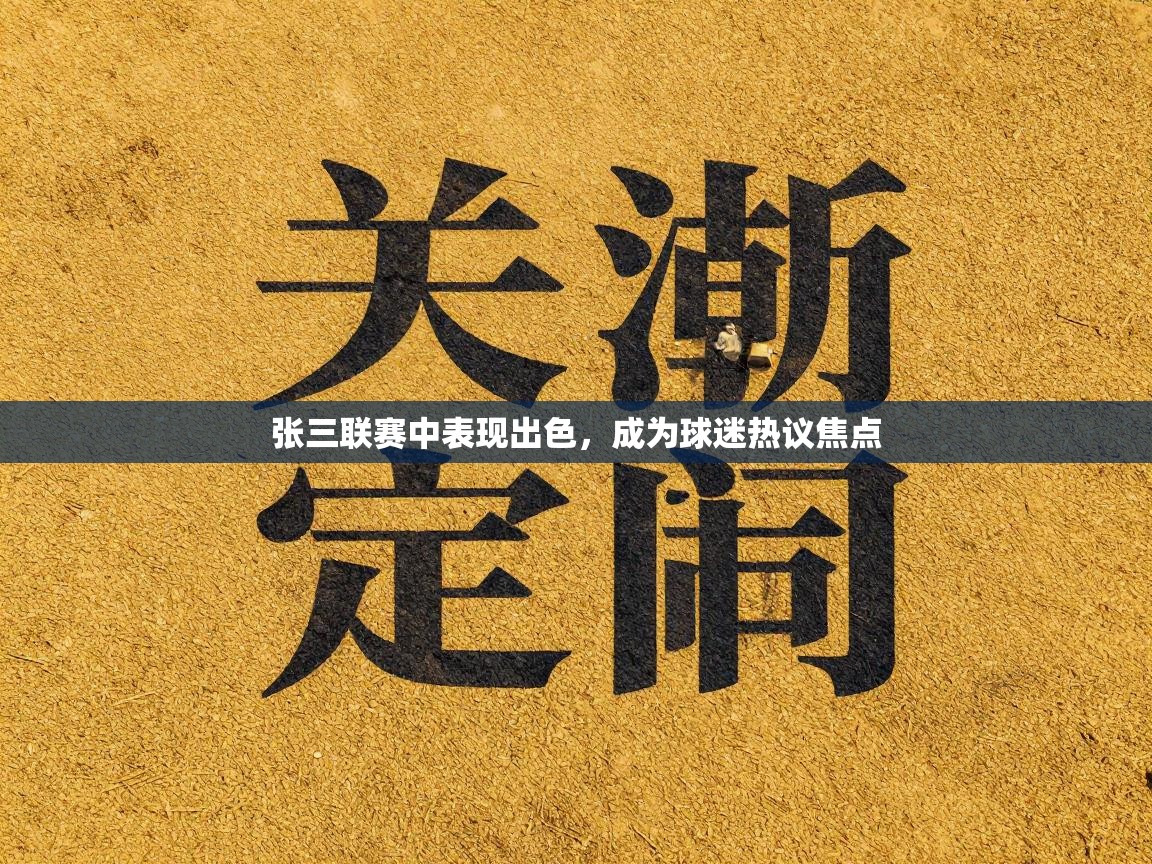 张三联赛中表现出色，成为球迷热议焦点  第1张